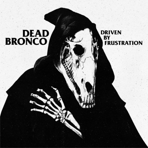 Dead Bronco – Driven By Frustration